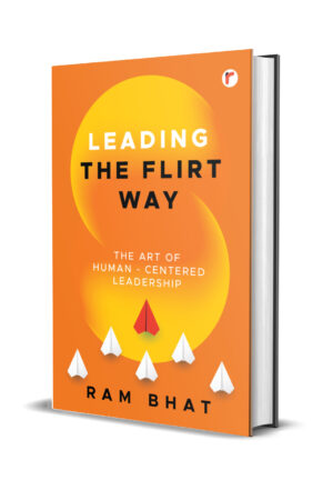 Leading the Flirt Way : The Art of Human - Centered Leadership